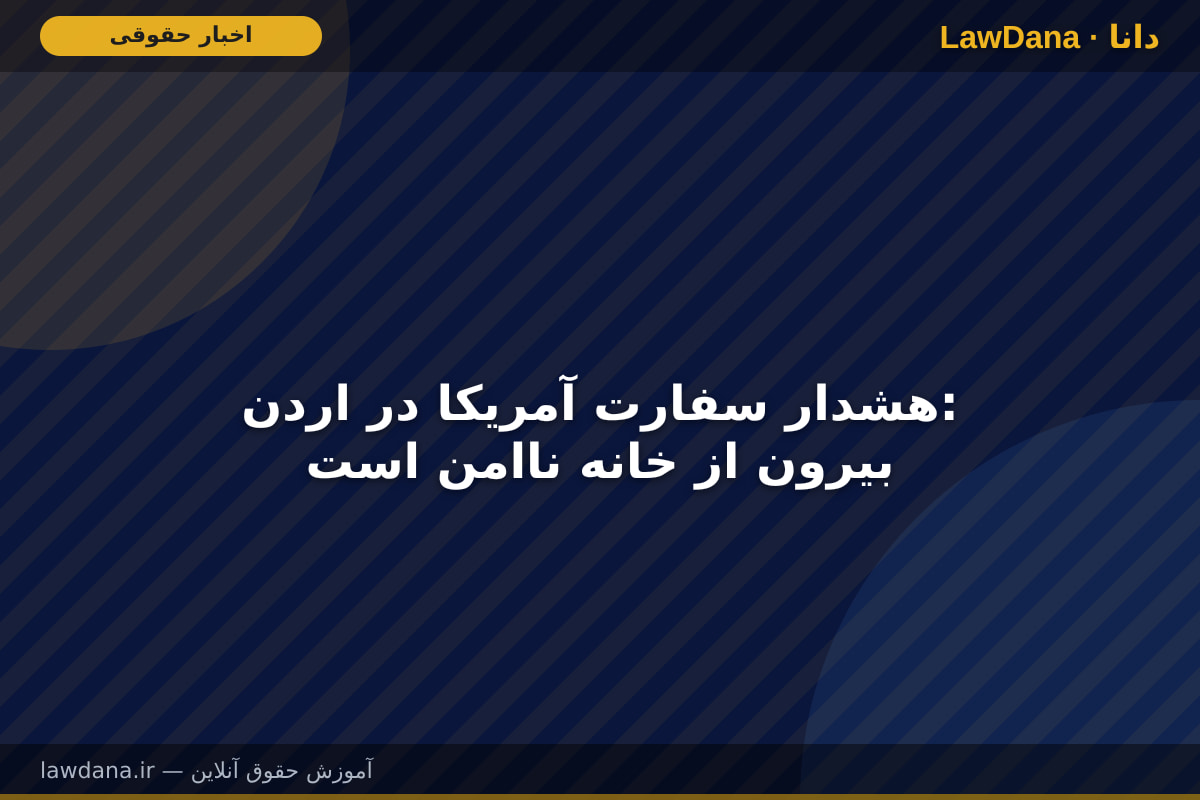 هشدار سفارت آمریکا در اردن: بیرون از خانه ناامن است