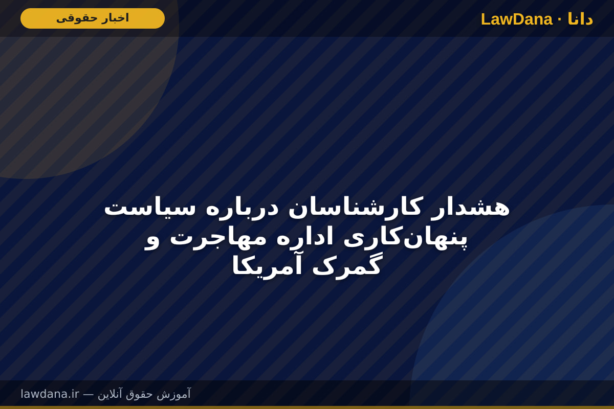 هشدار کارشناسان درباره سیاست پنهان‌کاری اداره مهاجرت و گمرک آمریکا