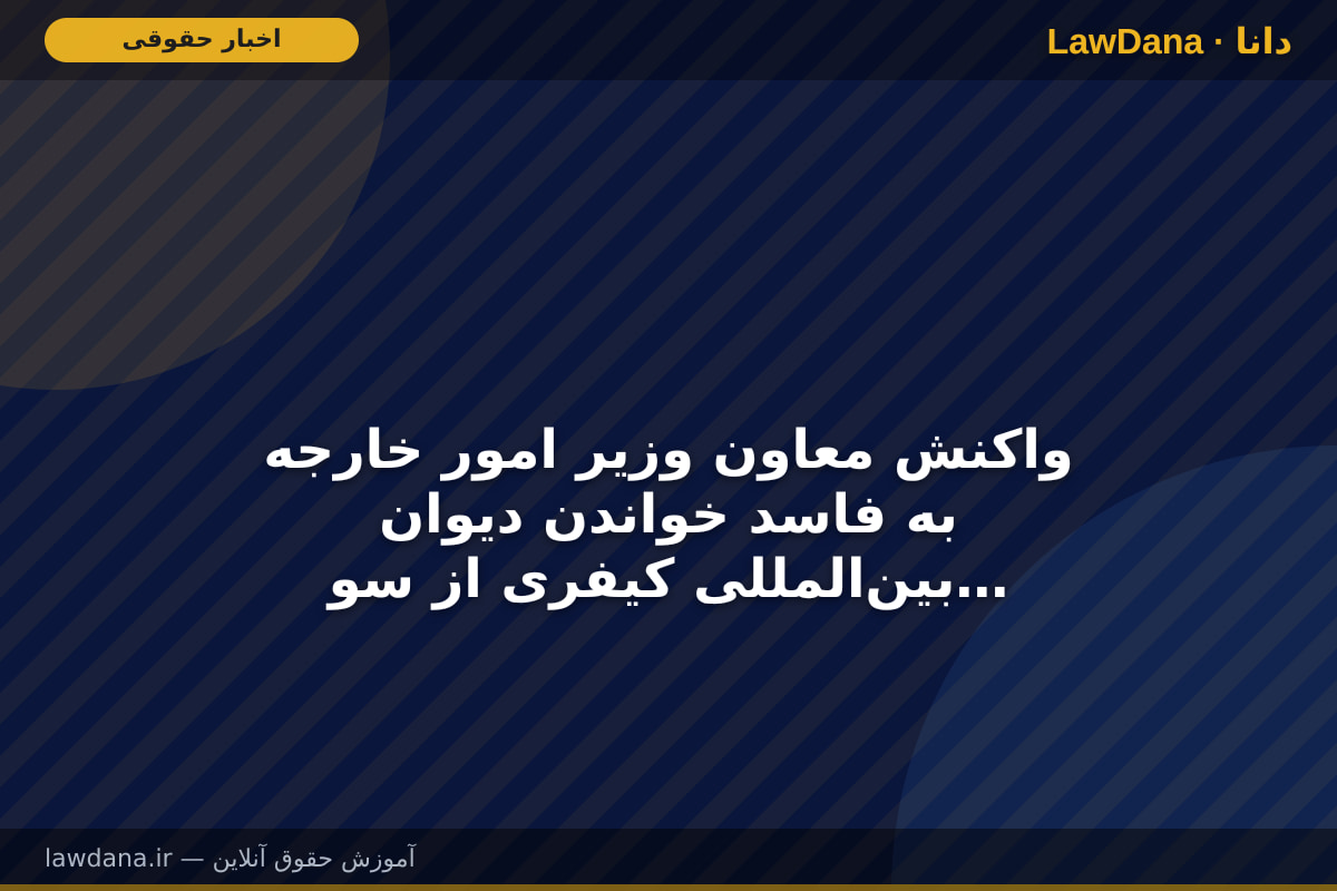 واکنش معاون وزیر امور خارجه به فاسد خواندن دیوان بین‌المللی کیفری از سوی آمریکا