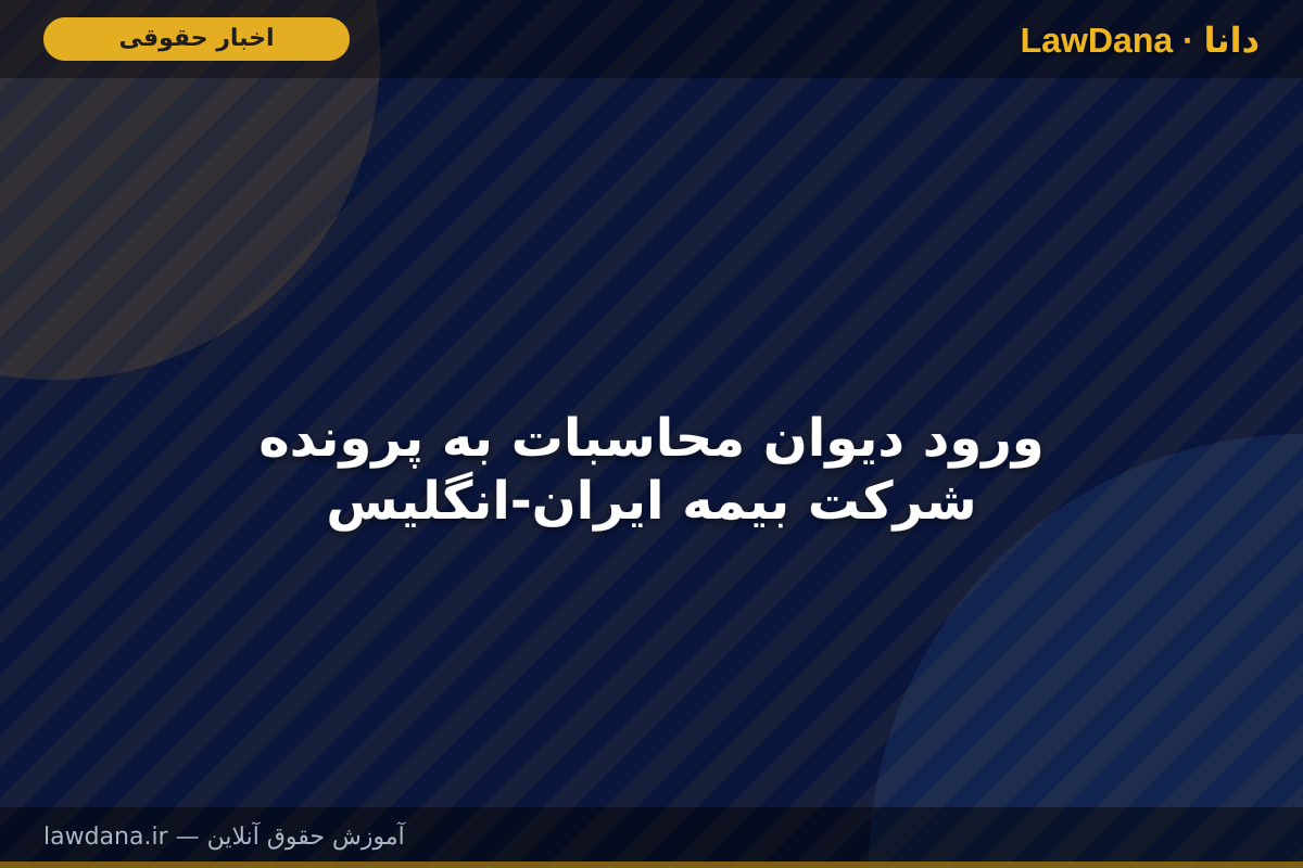 ورود دیوان محاسبات به پرونده شرکت بیمه ایران-انگلیس