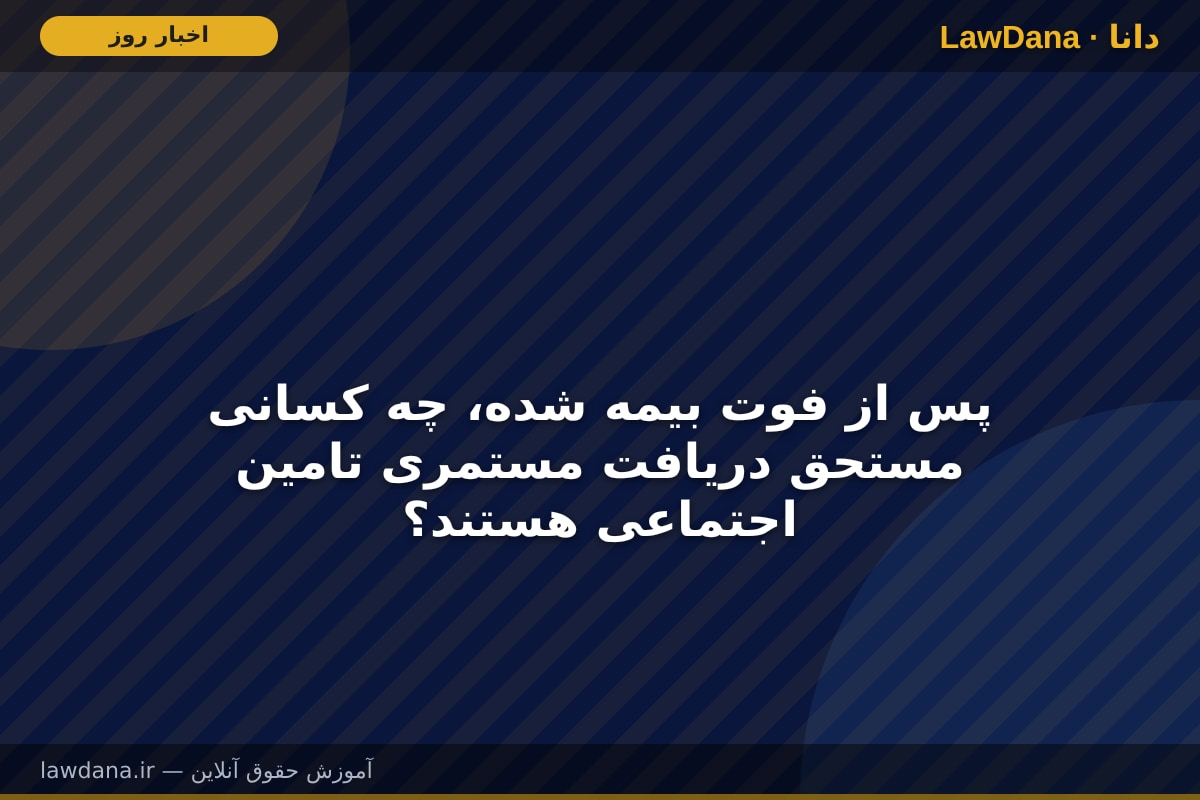 پس از فوت بیمه شده، چه کسانی مستحق دریافت مستمری تامین اجتماعی هستند؟