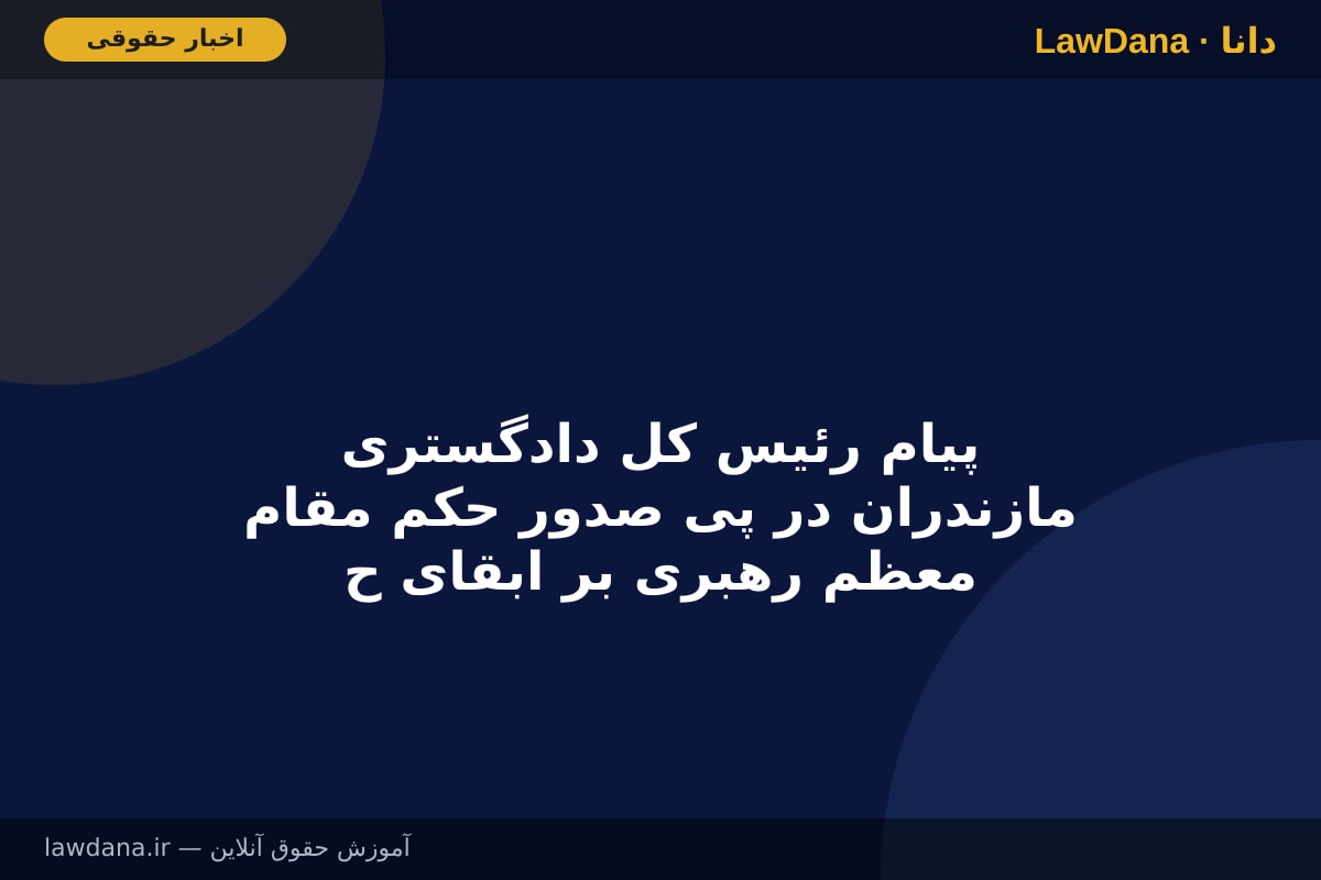 پیام رئیس کل دادگستری مازندران در پی صدور حکم مقام معظم رهبری بر ابقای حجت‌الاسلام والمسلمین محسنی اژه‌ای به ریاست قوه قضاییه