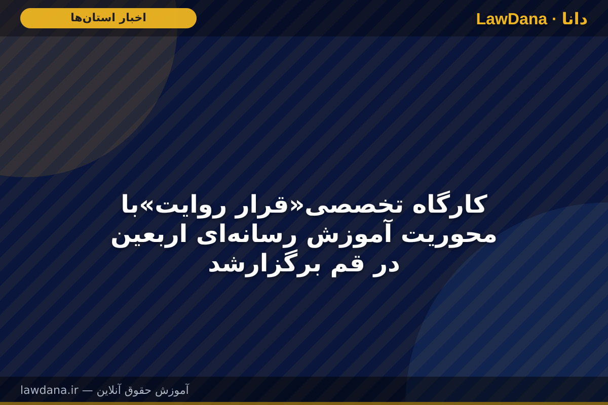 کارگاه تخصصی«قرار روایت»با محوریت آموزش رسانه‌ای اربعین در قم برگزارشد