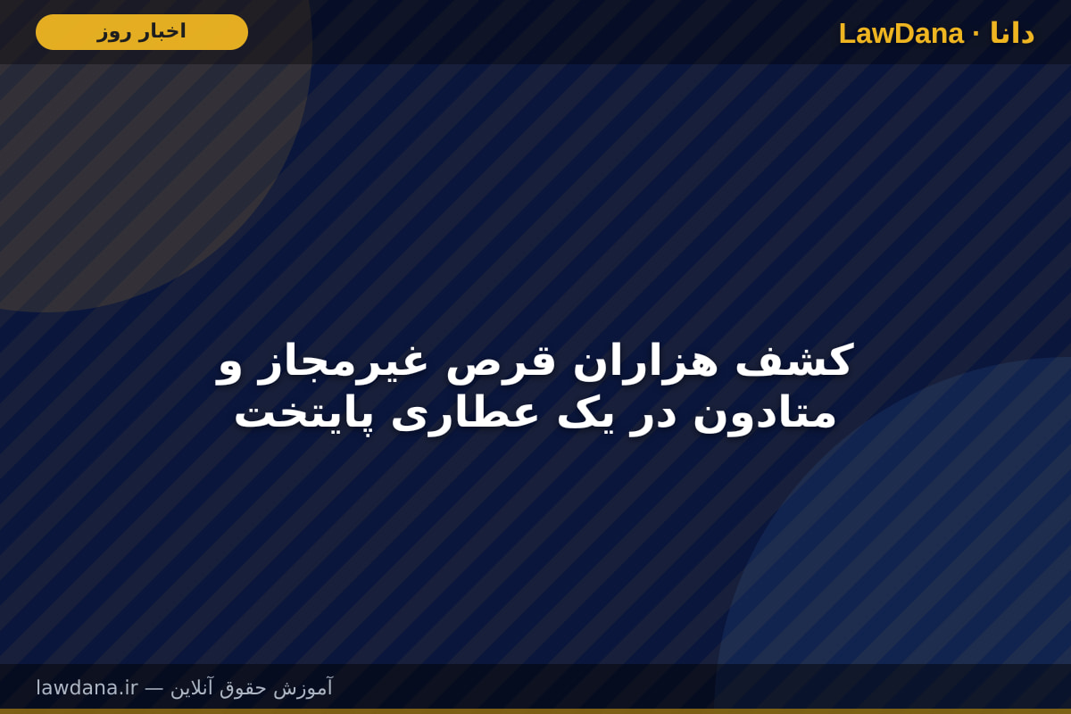 کشف هزاران قرص غیرمجاز و متادون در یک عطاری پایتخت