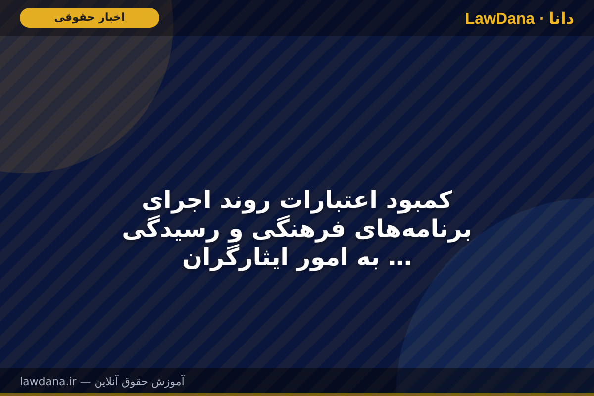 کمبود اعتبارات روند اجرای برنامه‌های فرهنگی و رسیدگی به امور ایثارگران را با چالش مواجه کرده است