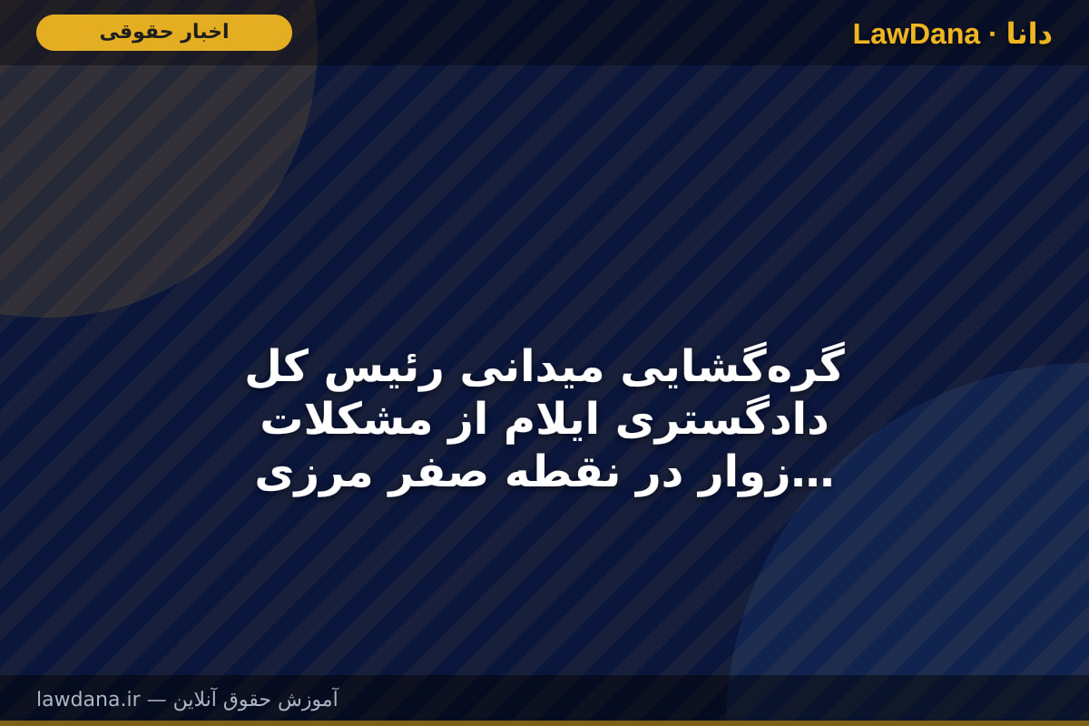 گره‌گشایی میدانی رئیس کل دادگستری ایلام از مشکلات زوار در نقطه صفر مرزی مهران