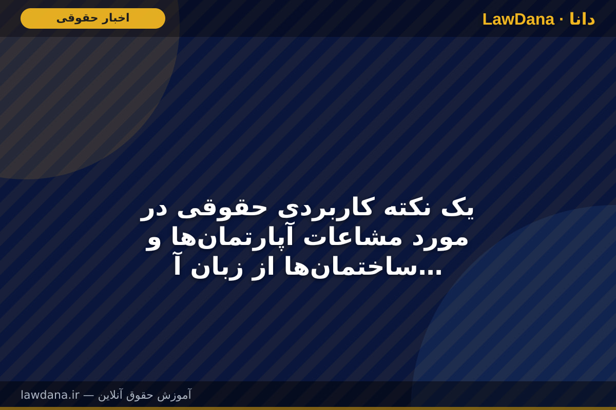 یک نکته کاربردی حقوقی در مورد مشاعات آپارتمان‌ها و ساختمان‌ها از زبان آقای قاضی