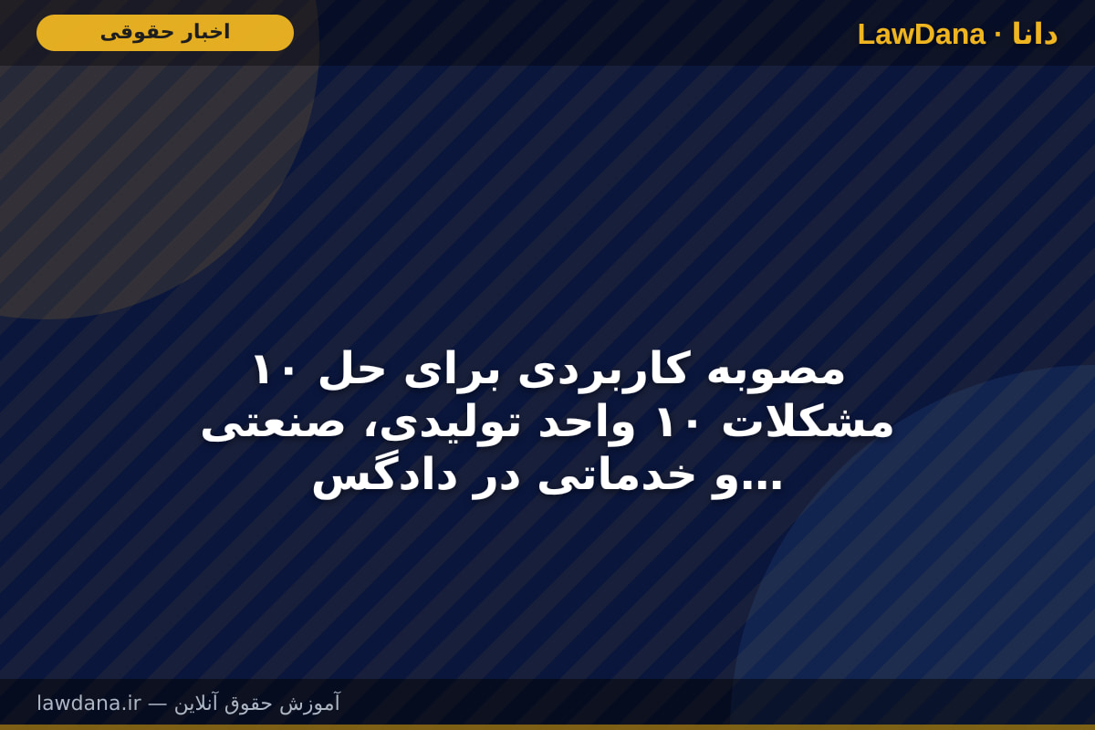 ۱۰ مصوبه کاربردی برای حل مشکلات ۱۰ واحد تولیدی، صنعتی و خدماتی در دادگستری آذربایجان غربی تصویب شد
