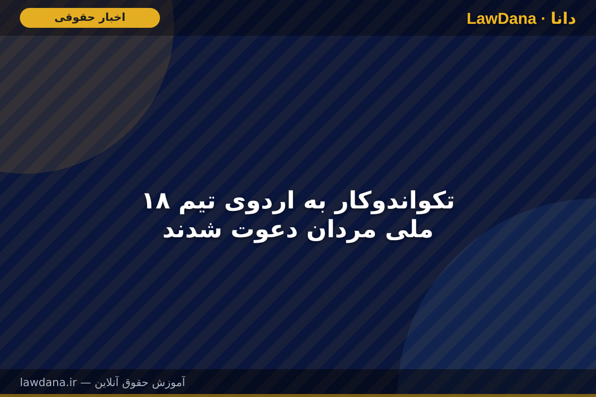 ۱۸ تکواندوکار به اردوی تیم ملی مردان دعوت شدند