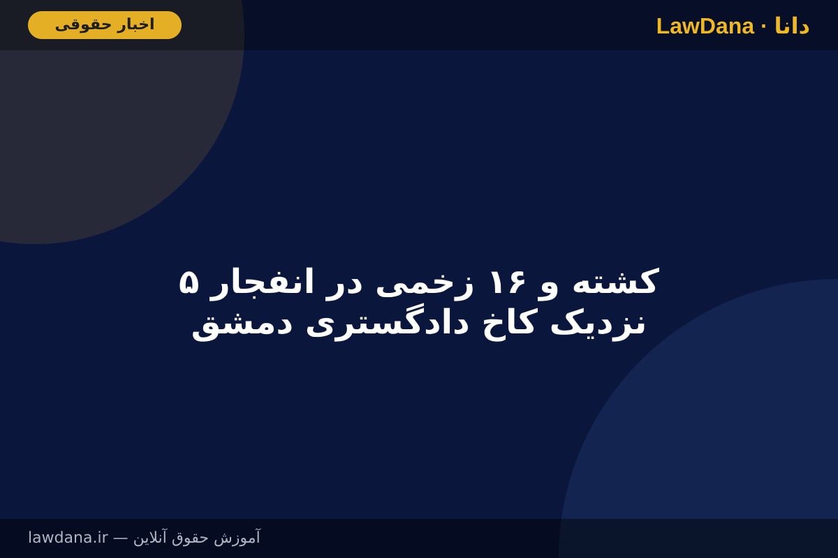 ۵ کشته و ۱۶ زخمی در انفجار نزدیک کاخ دادگستری دمشق