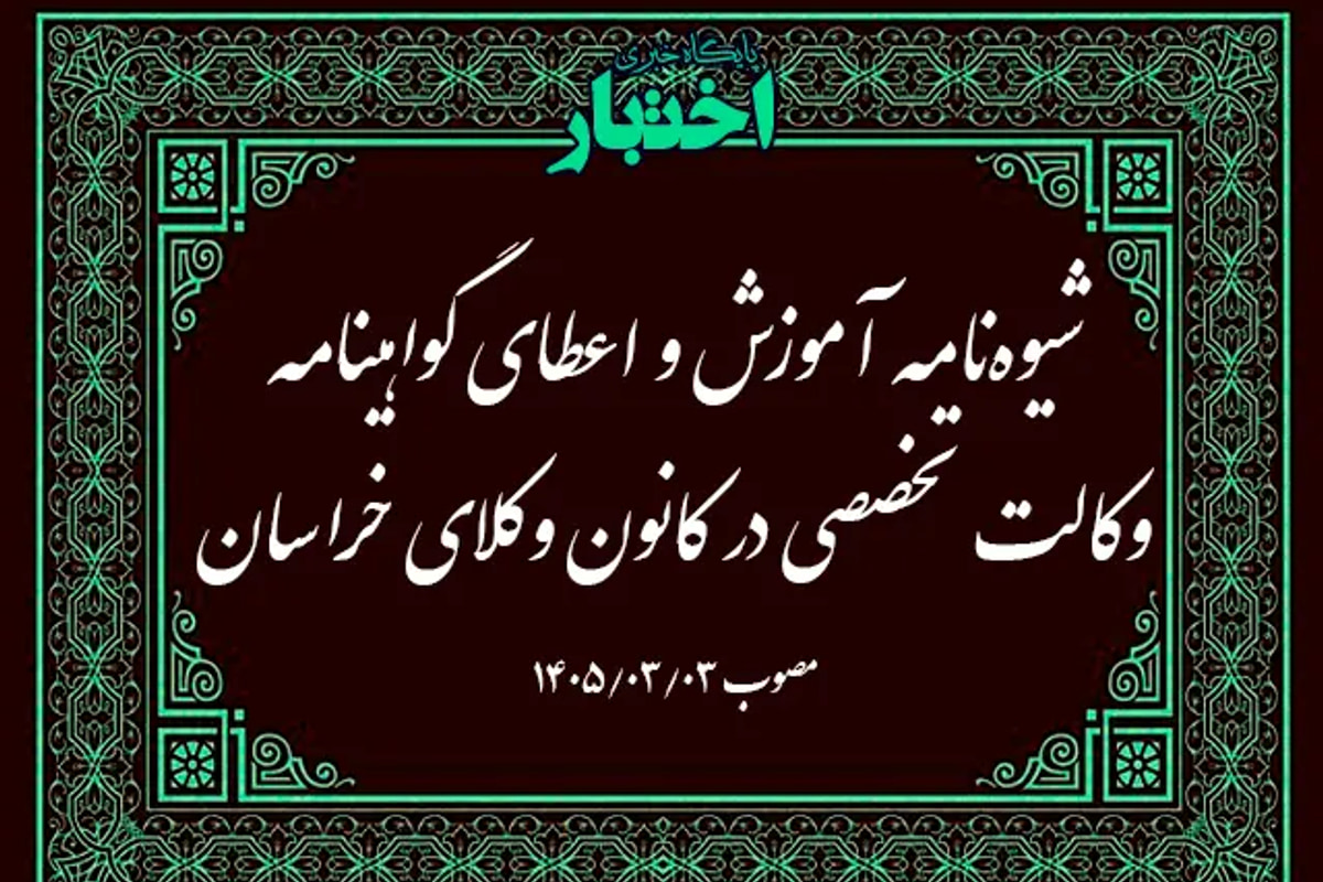 شیوه‌نامه آموزش و اعطای گواهینامه وکالت تخصصی در کانون وکلای خراسان